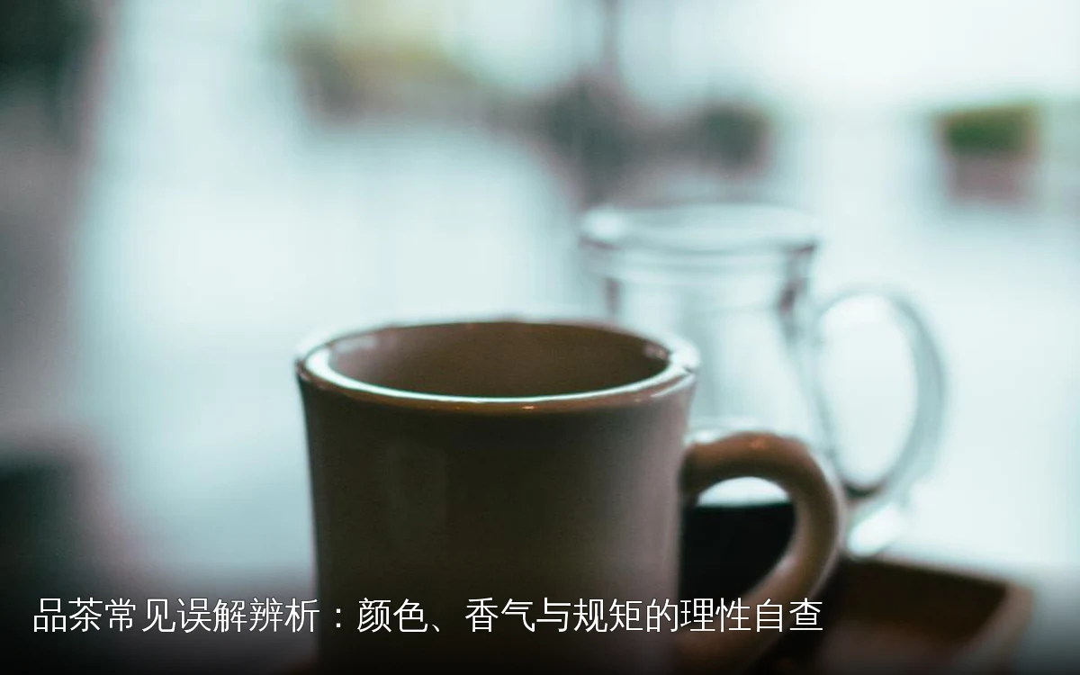 品茶常见误解辨析：颜色、香气与规矩的理性自查